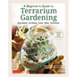 A Beginner's Guide to Terrarium Gardening: Succulents, Air Plants, Cacti, Moss and More! (Contains 52 Projects) - Hardcover