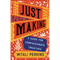 Just Making: A Guide for Compassionate Creatives - Hardcover