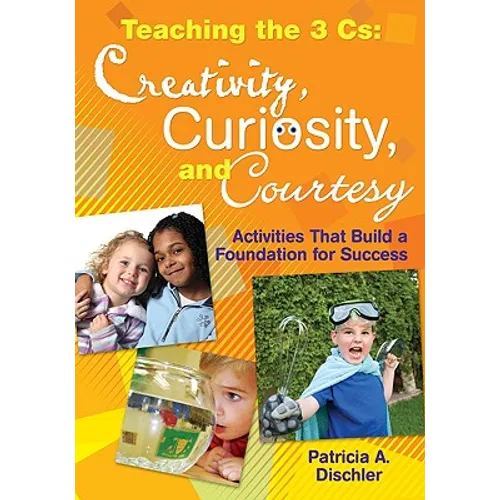 Teaching the 3 Cs: Creativity, Curiosity, and Courtesy: Activities That Build a Foundation for Success - Paperback