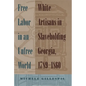 Free Labor in an Unfree World: White Artisans in Slaveholding Georgia, 1789-1860 - Paperback