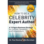 How To Be A CELEBRITY Expert Author; A 7-Figure Business Strategy for Coaches, Speakers and Entrepreneurs - Paperback