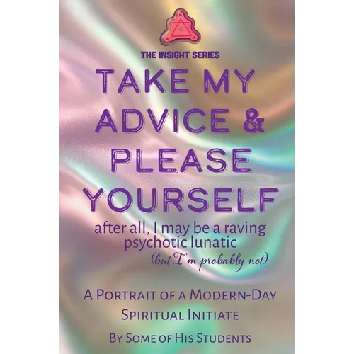 Take My Advice & Please Yourself: A Portrait of a Modern-Day Spiritual Initiate - Paperback