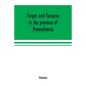Forges and furnaces in the province of Pennsylvania - Paperback