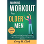 Morning Workout for Older Men: 7 Simple Stretching Exercise for Seniors to Gain Balance, Stability and Improve Body Postures - Paperback