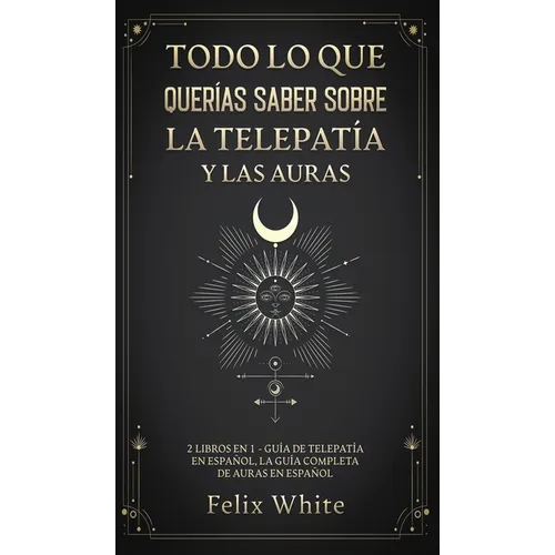 Todo lo que Querías Saber Sobre la Telepatía y las Auras: 2 Libros en 1 - Guía de Telepatía en Español, La Guía Completa de Auras en Español - Hardcover