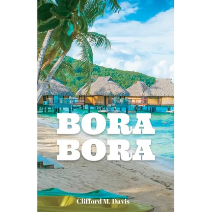 Bora Bora: The Ultimate Travel Guide To The Most Beautiful Island On Earth - Paperback