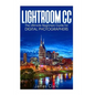Lightroom CC: The Ultimate Beginners Guide for Digital Photographers - Paperback