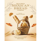 The Ultimate Mexican Bread Cookbook: Authentic Mexican Bread Recipes from Traditional Classics to Modern Delights - Paperback