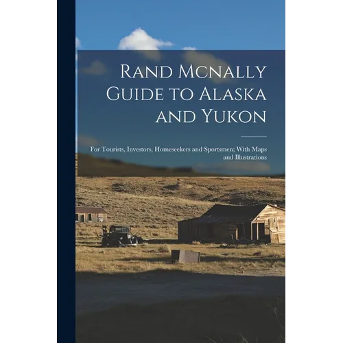 Rand Mcnally Guide to Alaska and Yukon: For Tourists, Investors, Homeseekers and Sportsmen; With Maps and Illustrations - Paperback