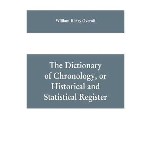 The dictionary of chronology, or historical and statistical register - Paperback