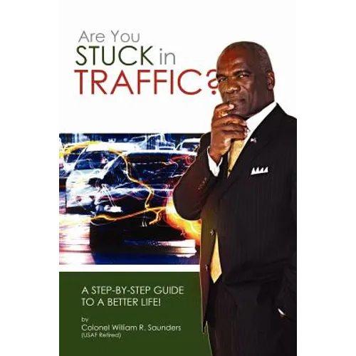 Are You Stuck In Traffic? A Step-By-Step Guide To A Better Life! - Paperback