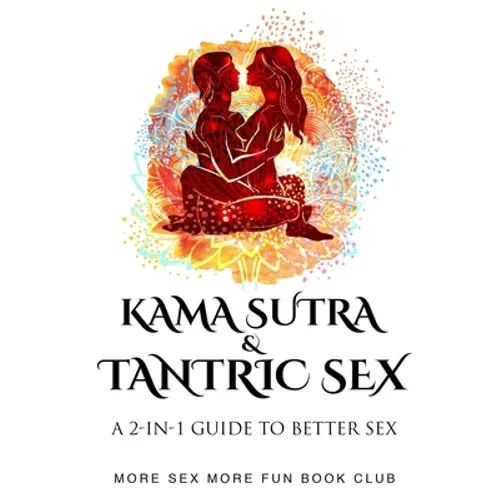 Kama Sutra and Tantric Sex: A 2-in-1 Guide to Better Sex - Paperback