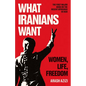 What Iranians Want: Women, Life, Freedom - Hardcover