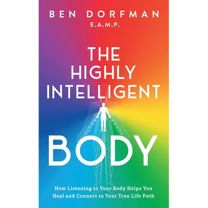 The Highly Intelligent Body: How Listening to Your Body Helps You Heal and Connect to Your True Life Path - Paperback