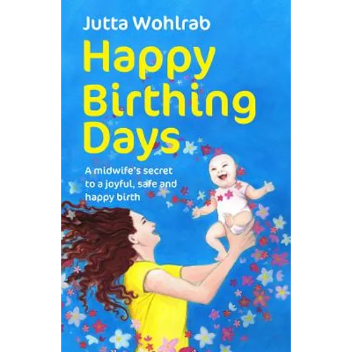 Happy Birthing Days: A Midwife's Secret to a Joyful, Safe and Happy Birth - Paperback