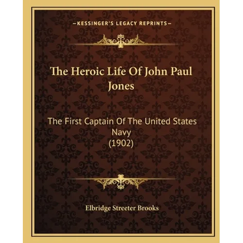 The Heroic Life Of John Paul Jones: The First Captain Of The United States Navy (1902) - Paperback