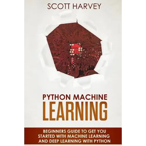 Python Machine Learning: Beginner's guide to get you started with Machine Learning and Deep Learning with Python - Paperback