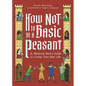 How Not to Be a Basic Peasant: A Medieval Bard's Guide to Living Your Best Life - Hardcover