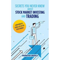 Secrets You Never Knew About Stock Market Investing and Trading: Earn More by Doing Less in the Stock Market. - Paperback