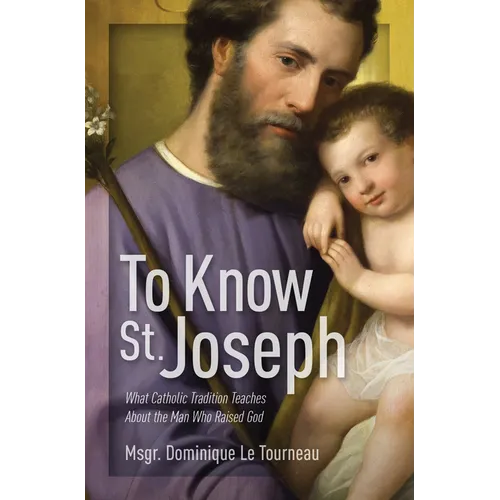 To Know St. Joseph: What Catholic Tradition Teaches about the Man Who Raised God - Paperback