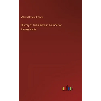 History of William Penn Founder of Pennsylvania - Hardcover