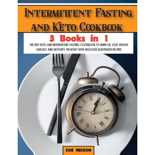 Intermittent Fasting and Keto Cookbook: The Best Keto and Intermittent Fasting Cookbook to Burn Fat, Lose Weight Quickly and Detoxify the Body with De - Paperback
