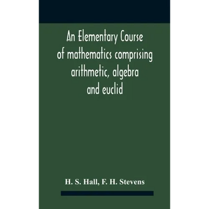 An Elementary Course Of Mathematics Comprising Arithmetic, Algebra And Euclid - Hardcover