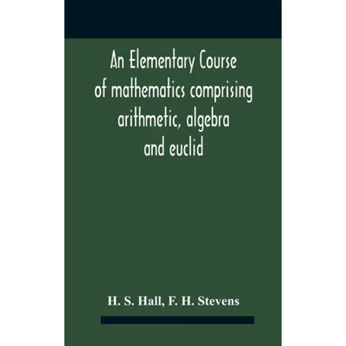 An Elementary Course Of Mathematics Comprising Arithmetic, Algebra And Euclid - Hardcover