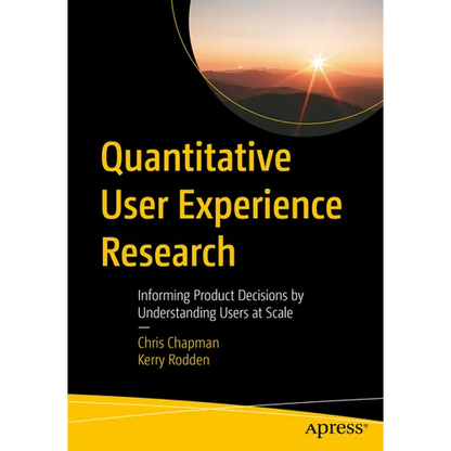 Quantitative User Experience Research: Informing Product Decisions by Understanding Users at Scale - Paperback