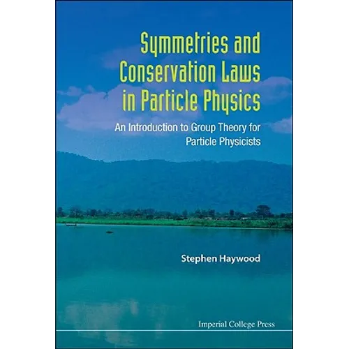 Symmetries and Conservation Laws in Particle Physics: An Introduction to Group Theory for Particle Physicists - Paperback