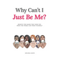 Why Can't I Just Be Me?: Remove the Masks that Hide You from the World and from Yourself - Hardcover