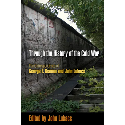 Through the History of the Cold War: The Correspondence of George F. Kennan and John Lukacs - Paperback