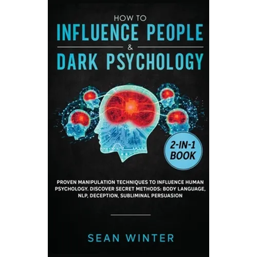 How to Influence People and Dark Psychology 2-in-1 Book: Proven Manipulation Techniques to Influence Human Psychology. Discover Secret Methods: Body L - Hardcover