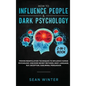 How to Influence People and Dark Psychology 2-in-1 Book: Proven Manipulation Techniques to Influence Human Psychology. Discover Secret Methods: Body L - Hardcover