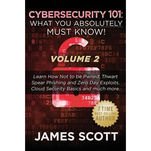Cybersecurity 101: What You Absolutely Must Know! - Volume 2: Learn JavaScript Threat Basics, USB Attacks, Easy Steps to Strong Cybersecu - Paperback