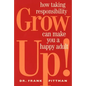 Grow Up!: How Taking Responsibility Can Make You a Happy Adult - Paperback