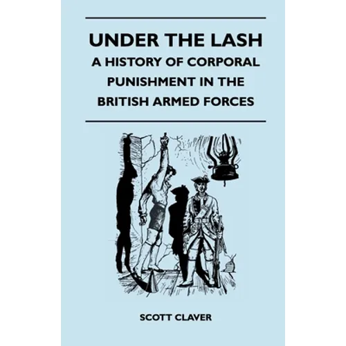 Under The Lash - A History Of Corporal Punishment In The British Armed Forces - Paperback