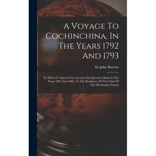 A Voyage To Cochinchina, In The Years 1792 And 1793: To Which Is Annexed An Account Of A Journey Made In The Years 1801 And 1802, To The Residence Of - Hardcover