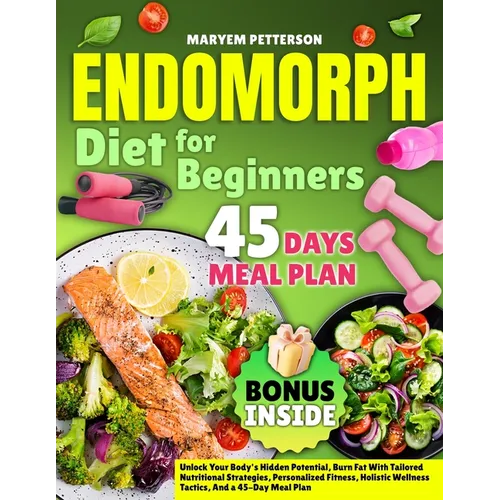 Endomorph Diet for Beginners: Unlock Your Body's Hidden Potential, Burn Fat With Tailored Nutritional Strategies, Personalized Fitness, Holistic Welln - Paperback