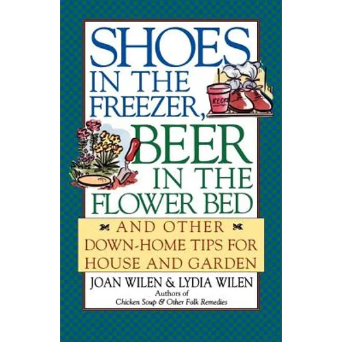Shoes in the Freezer, Beer in the Flower Bed: And Other Down-Home Tips for House and Garden - Paperback