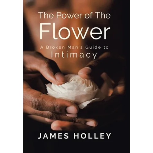 Power of the Flower: A Broken Man's Guide to Intimacy - Hardcover