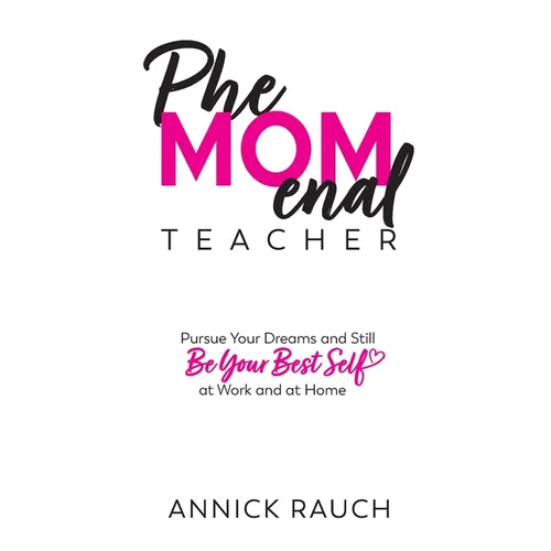PheMOMenal Teacher: Pursue Your Dreams and Still Be Your Best Self at Work and at Home - Paperback