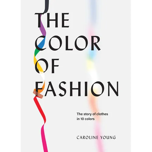The Color of Fashion: The Story of Clothes in Ten Colors - Hardcover