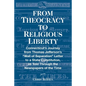 From Theocracy To Religious Liberty: Connecticut's Journey from Thomas Jefferson's "Wall of Separation" Letter to a State Constitution, as Told Throug - Paperback