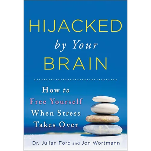 Hijacked by Your Brain: How to Free Yourself When Stress Takes Over - Paperback