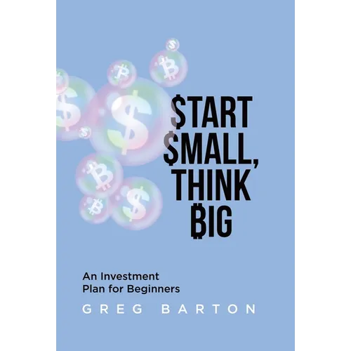 Start Small, Think Big: An Investment Plan For Beginners - Hardcover