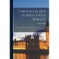 Chronicles and Stories of Old Bingley: A Full Account of the History, Antiquities, Natural Productions, Scenery, Customs and Folk-Lore - Paperback