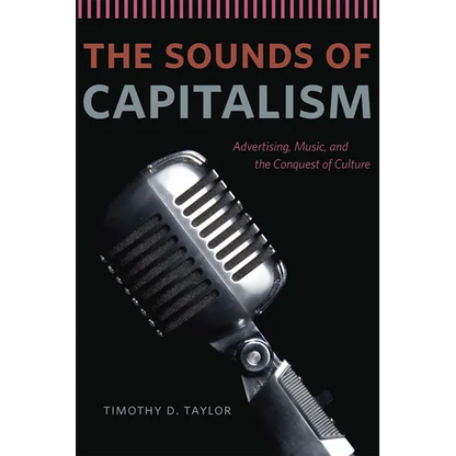 The Sounds of Capitalism: Advertising, Music, and the Conquest of Culture - Paperback