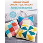 Granny Square Crochet: Quilt Blocks: 36 Crocheted Blocks Based on Traditional Quilting Designs and 10 Beautiful Projects - Paperback
