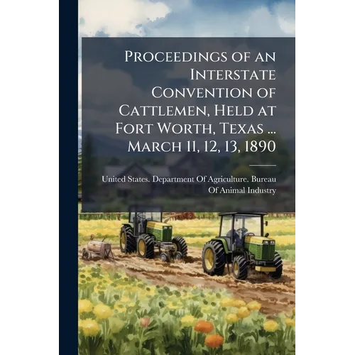 Proceedings of an Interstate Convention of Cattlemen, Held at Fort Worth, Texas ... March 11, 12, 13, 1890 - Paperback